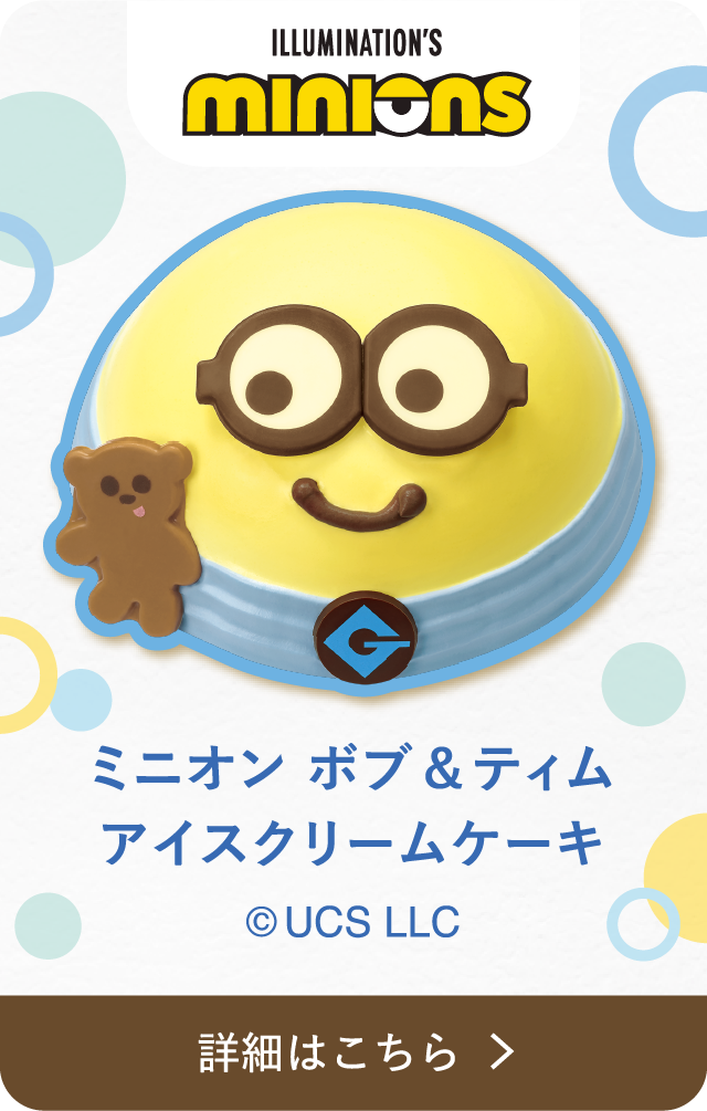 ミニオン ボブ & ティム アイスクリームケーキ ©UCS LLC 詳細はこちら